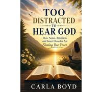 TOO DISTRACTED TO HEAR GOD: How Noise, Attention, and Inner Disorder Are Stealing Your Peace