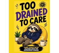 Too Drained To Care: Burnout Coloring Book for Adults - Funny Stress Relief Coloring Book for Overworked Humans: Bold and Easy Coloring Pages for ... Running on Coffee and Emotionally Done