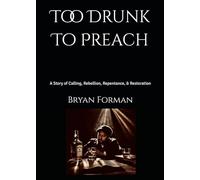 Too Drunk To Preach: A Story of Calling, Rebellion, Repentance, & Restoration