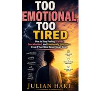 Too Emotional Too Tired: How to Stop Feeling Drained, Overwhelmed, and Emotionally Unstable - Even if Your Mind Never Slows Down