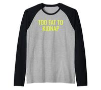 Too Fat To Kidnap Funny tee For Bold Confident Snack Lovers Camiseta Manga Raglan