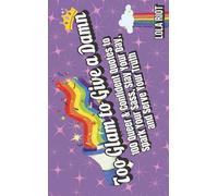Too Glam to Give a Damn: 100 Queer and Confident Quotes to Spark Your Sass, Slay Your Day, and Serve Your Truth