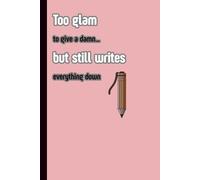 Too glam to give a damn… but still writes everything down.: A Chic Journal for Thoughts, Ideas & Daily Moments (120 Pages) | A Fun Diary for Notes, ... & Everyday Confidence | Best Gift for Friends