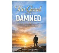 Too Good To Be Damned: Discovering Your Worth, Purpose, and Destiny