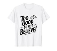 Too Good to Not Believe - Cita inspiradora Camiseta