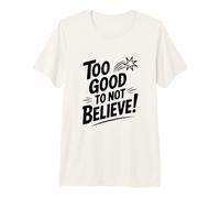 Too Good to Not Believe - Cita inspiradora Camiseta Premium