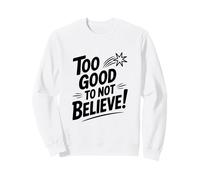 Too Good to Not Believe - Cita inspiradora Sudadera