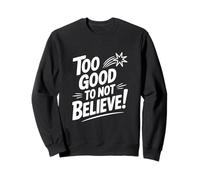 Too Good to Not Believe - Cita inspiradora Sudadera