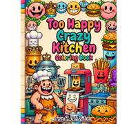 Too Happy Crazy Kitchen Coloring Book: Funny Food, Laughing Objects, Cozy Scenes, and Big Happy Smiles