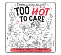 Too Hot To Care: A Hilarious Menopause Coloring Book for Women with Hot Flashes, Mood Swings, Brain Fog, Stress Relief & Relaxation (Women’s Life Coloring Book Series)