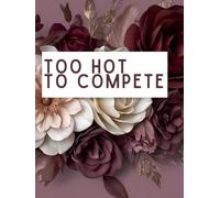 Too Hot To Compete