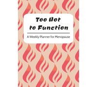 Too Hot to Function: A Weekly Planner for Menopause: Track Hot Flashes, Night Sweats, Mood Swings & Sleep Day-to-Day