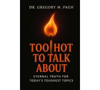 Too Hot to Talk About: Eternal Truth for Today’s Toughest Topics