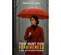 Too Hurt for Forgiveness: A 100-Days Devotional
