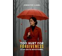 Too Hurt for Forgiveness: A 100-Days Devotional