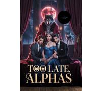 Too Late, Alphas: The Rejected Heiress Became the Blood Moon Luna and Left Her Regretful Mates Behind