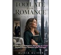 Too Late For Romance: A Billionaire's Marriage in Crisis Second Chance Romance after Betrayal