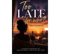Too Late For Who?: A Story Of Choosing Me, Healing Deeply and Living Out Loud