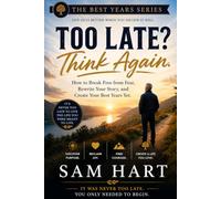 Too Late? Think Again: How to Break Free from Fear, Rewrite Your Story, and Create Your Best Years Yet (The Best Years Series)