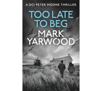 TOO LATE TO BEG: A dark and chilling British detective thriller (The DCI Peter Moone Thrillers)
