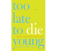 Too Late to Die Young: Nearly True Tales from a Life