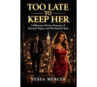 Too Late to Keep Her: A Billionaire Divorce Romance of Betrayal, Regret, and Winning Her Back