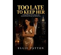 Too Late To Keep Her: A Steamy Billionaire Divorce Romance with Emotional Betrayal, Revenge, and Unfinished Love