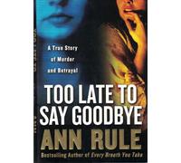Too Late to Say Goodbye: a True Story of Murder and Betrayal