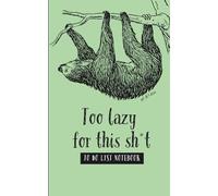 Too Lazy for This Sh*t - Sloth To-Do List Notebook: Funny Censored Swear Word Planner for Lazy Days, Coworker Gifts, and Stress Relief