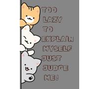 Too Lazy To Explain Myself Just Judge Me: Funny Cute Cat Lined School Notebook And Journal
