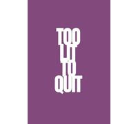 Too Lit To Quit | Self-Discovery & Motivational Journal | 120 Lined pages: Fuel. Focus. Fire. Forward.