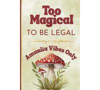 Too Magical To Be Legal - Amanita Vibes Only: Lined Notebook Journal Diary For Mushroom Lovers