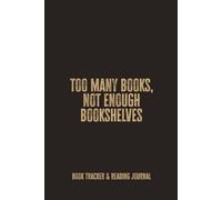 Too Many Book, Not Enough Bookshelves: A Reading Journal and Book Tracker; A Bookish Notebook for Readers Who Love Collecting, Reading, and Remembering Stories
