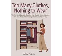 Too Many Clothes, Nothing to Wear: The No-Guilt Guide to Clearing Your Closet, Understanding Why You Shop, and Dressing Like Yourself Every Day