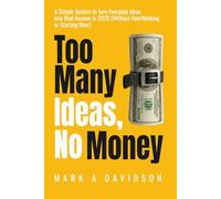 Too Many Ideas, No Money (2026 Edition): A Simple System to Turn Everyday Ideas into Real Income in 2026