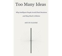 Too Many Ideas: Why Intelligent People Avoid Final Decisions and Stay Stuck in Motion
