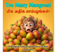 Too Many Mangoes! A Bilingual Tamil-English Picture Book for Kids Ages 3-7 | Fun Story About Sharing, Friendship & Kindness: A Fun and Heartwarming Story to Teach Sharing and Friendship