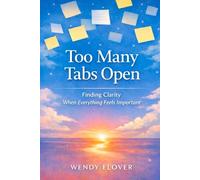 Too Many Tabs Open: Finding Clarity When Everything Feels Important