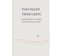 Too Many Thoughts: A Gentle Space to Untangle Your Mind and Find Calm