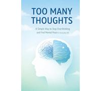 TOO MANY THOUGHTS: A Simple Way to Stop Overthinking and Find Mental Peace in Everyday life