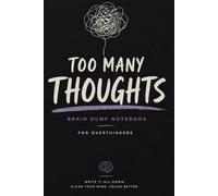 Too Many Thoughts: Brain Dump Notebook for Overthinkers