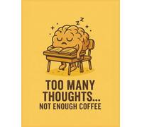 Too Many Thoughts... Not Enough Coffee: a funny and relatable notebook for overthinkers, caffeine lovers, students, and anyone barely hanging on