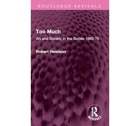 Too Much: Art and Society in the Sixties 1960-75 (Routledge Revivals)