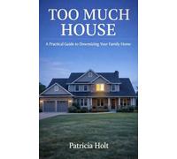 Too Much House: A Practical Guide to Downsizing Your Family Home