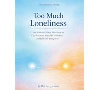 Too Much Loneliness: An 8-Week Guided Workbook to Ease Isolation, Rebuild Connection, and Feel Safe Being Seen (The Too Much… Series)