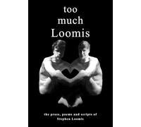 too much Loomis: the prose, poems and scripts of Stephen Loomis