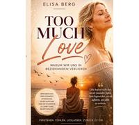 Too much - LOVE: Warum wir uns in Beziehungen verlieren: 3