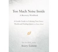 Too Much Noise Inside: A Gentle Guide to Calming Your Inner World and Finding Quiet in a Noisy Mind (The Too Much… Series)