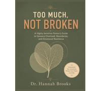 Too Much, Not Broken: A Highly Sensitive Person's Guide to Sensory Overload, Boundaries, and Emotional Resilience