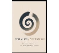 Too Much / Not Enough: Breaking the Loop of Too Much and Never Enough (The Journey Project)